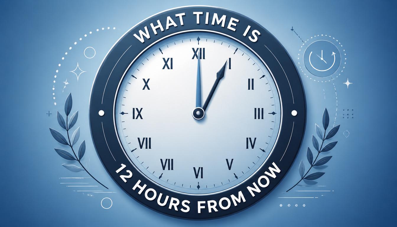 What Time Is 12 Hours From Now